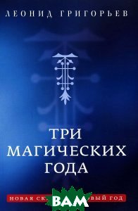Григорьев Л. Три магических года: Новая сказка на Новый год