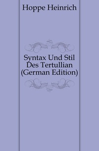 Syntax Und Stil Des Tertullian (German Edition) Syntax Und Stil Des Tertullian (German Edition)